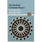 The book of Common Prayer: A Biography - Alan Jacobs