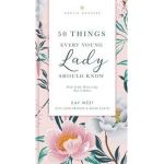 50 Things Every Young Lady Should Know Revised and Expanded: What to Do, What to Say, and How to Behave - Kay West