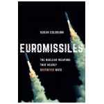 Euromissiles: The Nuclear Weapons That Nearly Destroyed NATO - Susan Colbourn