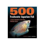 500 Freshwater Aquarium Fish: A Visual Reference to the Most Popular Species - Greg Jennings