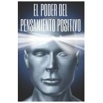El Poder del Pensamiento Positivo: La importancia del impacto que tienen los pensamientos en nuestra vida - Mentes Libres