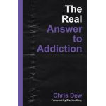 The Real Answer to Addiction - Chris Dew