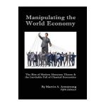 Manipulating the World Economy: The Rise of Modern Monetary Theory & the Inevitable Fall of Classical Economics - Is there an Alternative? - Martin A. Armstrong