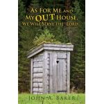 As For Me and My OUT House,: We Will Serve the Lord... - John A. Baker