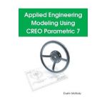 Applied Engineering Modeling Using CREO Parametric 7 - Dustin P. Mcnally