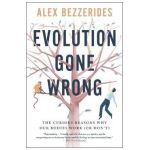 Evolution Gone Wrong: The Curious Reasons Why Our Bodies Work (or Don't) - Alex Bezzerides
