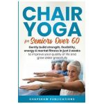 Chair Yoga For Seniors Over 60: Gently Build Strength, Flexibility, Energy, & Mental Fitness In Just 2 Weeks To Improve Your Quality Of Life And Grow - Chapshaw Publications
