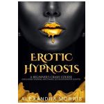 Erotic Hypnosis: A Beginner's Crash Course (Including Femdom, and Female-Led Relationships Scripts) - Alexandra Morris