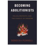 Becoming Abolitionists: Police, Protests, and the Pursuit of Freedom - Derecka Purnell