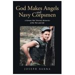God Makes Angels and Navy Corpsmen: A Korean War Veteran's Memories of the War and Life - Joseph Barna