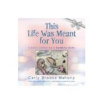 This Life Was Meant for You: A Love Letter to A Rainbow Baby - Carly Brooks Mahony