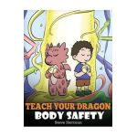 Teach Your Dragon Body Safety: A Story About Personal Boundaries, Appropriate and Inappropriate Touching - Steve Herman