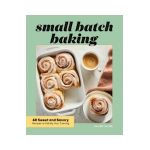 Small Batch Baking: 60 Sweet and Savory Recipes to Satisfy Your Craving - Saura Kline