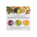 5 Ingredient Smoothie Recipe Book: 100 Nutrient-Packed Smoothies - Amy Gonzalez