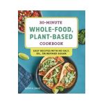 30-Minute Whole-Food, Plant-Based Cookbook: Easy Recipes with No Salt, Oil, or Refined Sugar - Kathy A. Davis