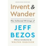 Invent and Wander: The Collected Writings of Jeff Bezos, with an Introduction by Walter Isaacson - Jeff Bezos