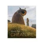 Creature: Paintings, Drawings, and Reflections - Shaun Tan