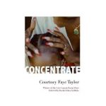 Concentrate: Poems - Courtney Faye Taylor