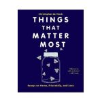 Things That Matter Most: Essays on Home, Friendship, and Love - Christopher De Vinck