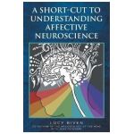 A Short-Cut to Understanding Affective Neuroscience - Lucy Biven