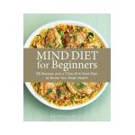 Mind Diet for Beginners: 85 Recipes and a 7-Day Kickstart Plan to Boost Your Brain Health - Kelli Mcgrane