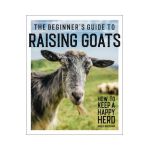 The Beginner's Guide to Raising Goats: How to Keep a Happy Herd - Amber Bradshaw