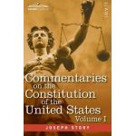 Commentaries on the Constitution of the United States Vol. I (in three volumes): with a Preliminary Review of the Constitutional History of the Coloni - Joseph Story