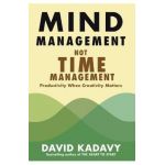 Mind Management, Not Time Management: Productivity When Creativity Matters - David Kadavy