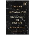 The Book of Unconformities: Speculations on Lost Time - Hugh Raffles