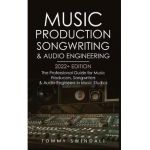 Music Production, Songwriting & Audio Engineering, 2022+ Edition: The Professional Guide for Music Producers, Songwriters & Audio Engineers in Music S - Tommy Swindali