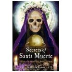 Secrets of Santa Muerte: A Guide to the Prayers, Spells, Rituals, and Hexes - Cressida Stone