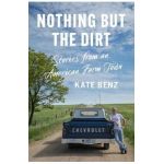 Nothing But the Dirt: Stories from an American Farm Town - Kate Benz