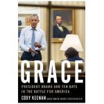 Grace: President Obama and Ten Days in the Battle for America - Cody Keenan