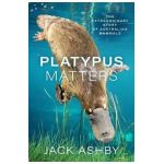 Platypus Matters: The Extraordinary Story of Australian Mammals - Jack Ashby