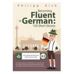 Becoming fluent in German: 150 Short Stories - Philipp Eich