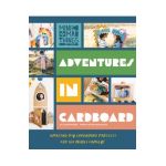 Adventures in Cardboard: Amazing DIY Cardboard Projects for the Whole Family! - Eleanor Ford