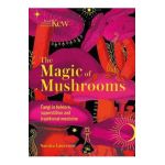 The Magic of Mushrooms: Fungi in Folklore, Science and the Occult - Sandra Lawrence