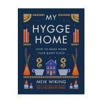My Hygge Home: How to Make Home Your Happy Place - Meik Wiking