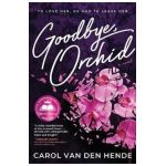 Goodbye, Orchid: To Love Her, He Had To Leave Her - Carol Van Den Hende