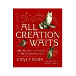 All Creation Waits: The Advent Mystery of New Beginnings: Gift Edition - Gayle Boss