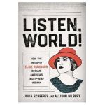 Listen, World!: How the Intrepid Elsie Robinson Became America's Most-Read Woman - Julia Scheeres