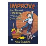 Improve: How I Discovered Improv and Conquered Social Anxiety - Alex Graudins