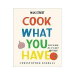 Milk Street: Cook What You Have: Make a Meal Out of Almost Anything (a Cookbook) - Christopher Kimball