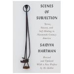 Scenes of Subjection: Terror, Slavery, and Self-Making in Nineteenth-Century America - Saidiya Hartman
