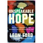 An Unspeakable Hope: Brutality, Forgiveness, and Building a Better Future for My Son - Leon Ford