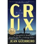 Crux: A Daughter's Quest for Her Border-Crossing Father - Jean Guerrero