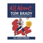 All About Tom Brady: Tom Brady Biography Book for Kids (With Bonus! Coloring Pages and Videos) - All About Books