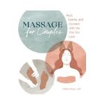 Massage for Couples: Heal, Soothe, and Connect with the One You Love - Ashley Dwyer