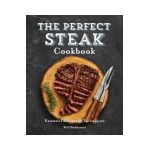 The Perfect Steak Cookbook: Essential Recipes and Techniques - Will Budiaman