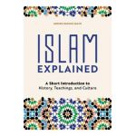 Islam Explained: A Short Introduction to History, Teachings, and Culture - Ahmad Rashid Salim